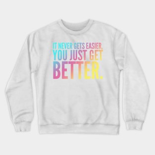 It Never Gets Easier You Just Get Better Crewneck Sweatshirt